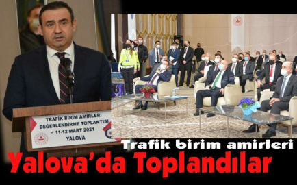 Trafik birim amirleri Yalova da toplandı